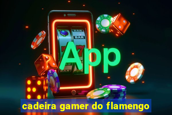 cadeira gamer do flamengo